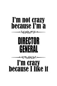 I'm Not Crazy Because I'm A Director General I'm Crazy Because I like It