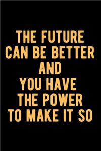 The Future Can Be Better and You Have The Power To Make it So