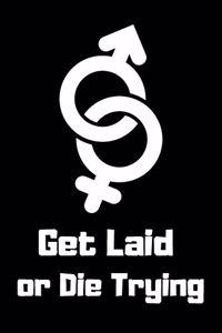 Get Laid Or Die Trying