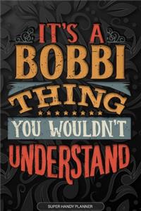 It's A Bobbi Thing You Wouldn't Understand: Bobbi Name Planner With Notebook Journal Calendar Personal Goals Password Manager & Much More, Perfect Gift For Bobbi