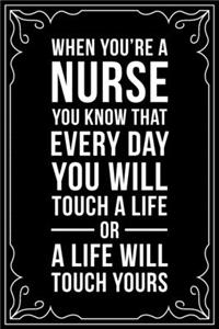 When You're a Nurse You Know That Everyday You Will Touch a Life or a Life Will Touch Yours