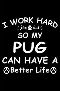 I Work Hard So My Pug Can Have A Better Life