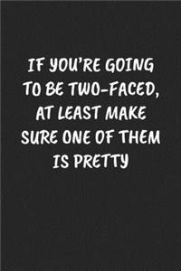 If You're Going To Be Two-Faced, At Least Make Sure One Of Them Is Pretty