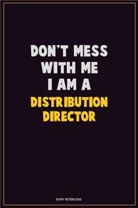 Don't Mess With Me, I Am A Distribution Director