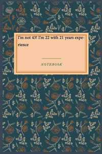 I'm not 43! I'm 22 with 21 years experience
