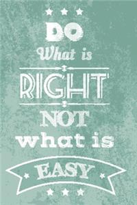 Do what is right not what is easy