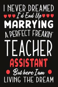 i never dreamed i'd end up marrying a perfect freakin' Teacher Assistant But Here I am Living The Dream