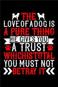 The Love Of A Dog Is A Pure Thing He Gives You A Trust Which Is Total You Must Not Betray It