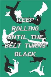 Keep Rolling Until the Belt Turns Black