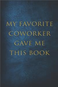 My Favorite Coworker Gave Me This Book: Coworker Notebook - Sarcastic Humor Blank 6x9 Inches 120 pages Lined Journal Notebook - Funny Gag Gifts for Home Friend or Office Journal