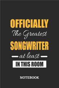 Officially the Greatest Songwriter at least in this room Notebook