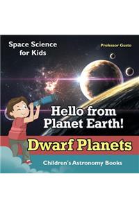 Hello from Planet Earth! Dwarf Planets - Space Science for Kids - Children's Astronomy Books
