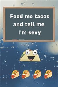 Feed me tacos and tell me i'm sexy