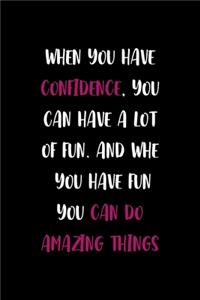 When You Have Confidence, You Can Have A Lot Of Fun. And When You Have Fun You Can Do Amazing Things
