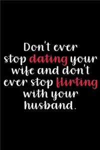 Don't Ever Stop Dating Your Wife And Don't Ever Stop Flirting With Your Husband