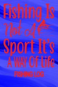 Fishing Is Not A Sport It's A Way Of Life