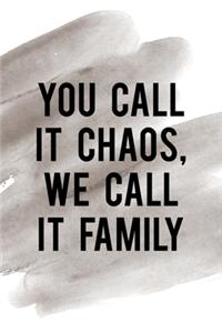 You Call It Chaos We Call It Family