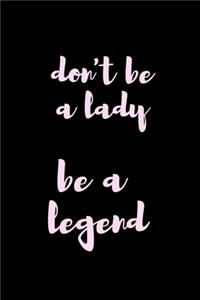 Don't be a lady, Be a Legend
