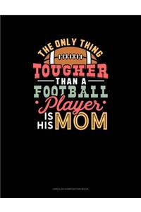 The Only Thing Tougher Than A Football Player Is His Mom