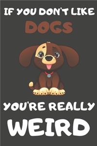 If You Don't Like Dogs You're Really Weird
