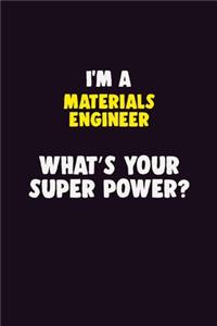 I'M A Materials Engineer, What's Your Super Power?