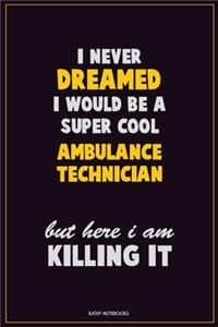 I Never Dreamed I would Be A Super Cool Ambulance Technician But Here I Am Killing It