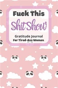Fuck This Shit Show Gratitude Journal For Tired-Ass Women
