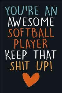 You're An Awesome Softball Player Keep That Shit Up!