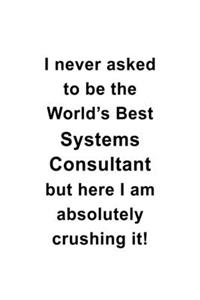 I Never Asked To Be The World's Best Systems Consultant But Here I Am Absolutely Crushing It