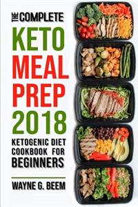 Keto Meal Prep 2018: The Complete Ketogenic Diet Meal Prep Cookbook for Beginners
