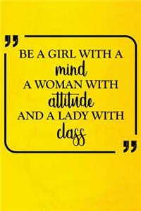 Be a Girl with a Mind a Woman with Attitude and a Lady with Class