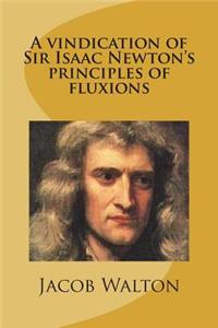 A vindication of Sir Isaac Newton's principles of fluxions