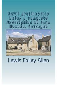 Rural Architecture Being a Complete Description of Farm Houses, Cottages
