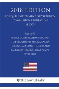 2015-06-30 Energy Conservation Program - Test Procedures for Packaged Terminal Air Conditioners and Packaged Terminal Heat Pumps - Final rule (US Energy Efficiency and Renewable Energy Office Regulation) (EERE) (2018 Edition)