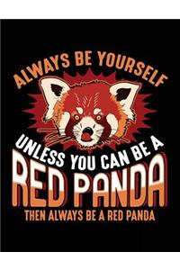 Always Be Yourself Unless You Can Be a Red Panda Then Always Be a Red Panda