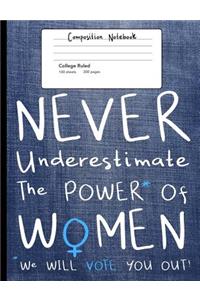 Never Underestimate The Power of Women Composition Notebook