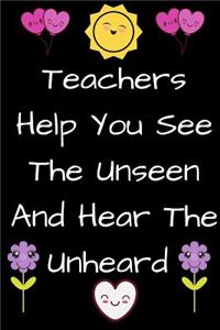 Teachers Help You See the Unseen and Hear the Unheard