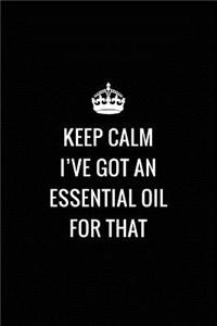 Keep Calm I've Got an Essential Oil for That