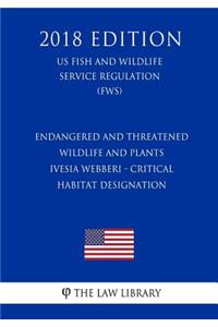 Endangered and Threatened Wildlife and Plants - Ivesia webberi - Critical Habitat Designation (US Fish and Wildlife Service Regulation) (FWS) (2018 Edition)