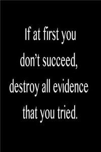 If at First You Don't Succeed, Destroy All Evidence That You Tried.