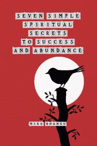 Seven Simple Spiritual Secrets to Success and Abundance