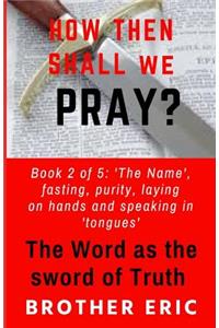 How Then Shall We Pray? the Word as the Sword of Truth