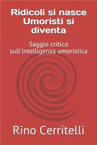 Ridicoli Si Nasce Umoristi Si Diventa: Saggio Critico Sull'intelligenza Umoristica