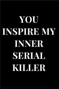 You Inspire My Inner Serial Killer