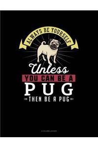 Always Be Yourself Unless You Can Be a Pug Then Be a Pug: 8 Column Ledger