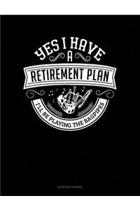 Yes I Have a Retirement Plan I'll Be Playing the Bagpipes
