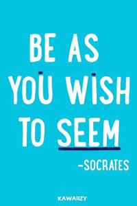 Be as You Wish to Seem - Socrates