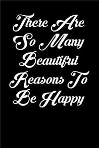 There Are So Many Beautiful Reasons to Be Happy