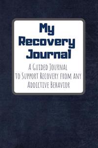 My Recovery Journal a Guided Journal to Support Recovery from Any Addictive Behavior