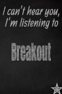 I Can't Hear You, I'm Listening to Breakout Creative Writing Lined Journal